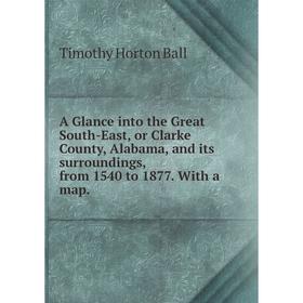 Книга A Glance into the Great South-East, or Clarke County, Alabama, and its surroundings, from 1540 to 1877. With a map.
Книга A Glance into the Great South-East, or Clarke County, Alabama, and its surroundings, from 1540 to 1877. With a map.