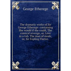 Книга The dramatic works of Sir George Etherege: containing She would if she could, The comical revenge, or, Love in a tub. The man of mode, or, Sir F
Книга The dramatic works of Sir George Etherege: containing She would if she could, The comical revenge, or, Love in a tub. The man of mode, or, Sir F