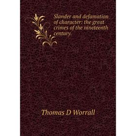Книга Slander and defamation of character: the great crimes of the nineteenth century.
Книга Slander and defamation of character: the great crimes of the nineteenth century.