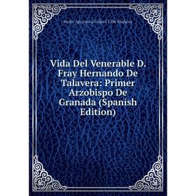 Книга Vida Del Venerable D. Fray Hernando De Talavera: Primer Arzobispo De Granada (Spanish Edition)
Книга Vida Del Venerable D. Fray Hernando De Talavera: Primer Arzobispo De Granada (Spanish Edition)