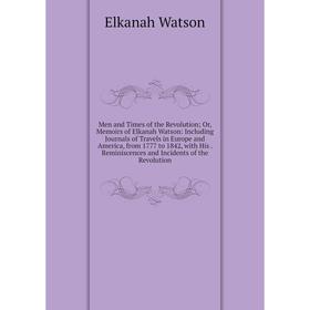 Книга Men and Times of the Revolution or Memoirs of Elkanah Watson: Including Journals of Travels in Europe and America, from 1777 to 1842
Книга Men and Times of the Revolution or Memoirs of Elkanah Watson: Including Journals of Travels in Europe and America, from 1777 to 1842
