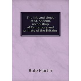 Книга The life and times of St. Anselm, archbishop of Canterbury and primate of the Britains
Книга The life and times of St. Anselm, archbishop of Canterbury and primate of the Britains