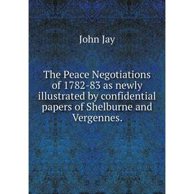 Книга The Peace Negotiations of 1782-83 as newly illustrated by confidential papers of Shelburne and Vergennes.
Книга The Peace Negotiations of 1782-83 as newly illustrated by confidential papers of Shelburne and Vergennes.