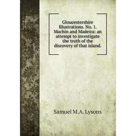 Книга Gloucestershire Illustrations. No. 1. Machin and Madeira: an attempt to investigate the truth of the discovery of that island.
Книга Gloucestershire Illustrations. No. 1. Machin and Madeira: an attempt to investigate the truth of the discovery of that island.