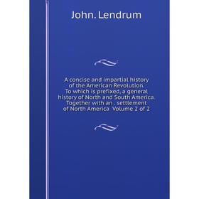 Книга A concise and impartial history of the American Revolution. To which is prefixed, a general history of North and South America. Together with an
Книга A concise and impartial history of the American Revolution. To which is prefixed, a general history of North and South America. Together with an