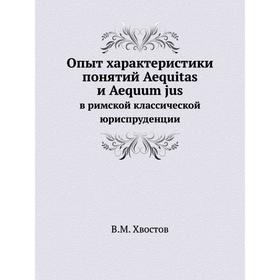 Опыт характеристики понятий Aequitas и Aequum jus в римской классической юриспруденции
Опыт характеристики понятий Aequitas и Aequum jus в римской классической юриспруденции