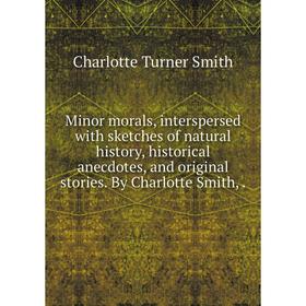 Книга Minor morals, interspersed with sketches of Natural History, historical anecdotes, and original stories By Charlotte Smith
Книга Minor morals, interspersed with sketches of Natural History, historical anecdotes, and original stories By Charlotte Smith