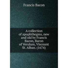 Книга A collection of apophthegms, new and old by Francis Bacon, Baron of Verulum, Viscount St. Alban. (1674)
Книга A collection of apophthegms, new and old by Francis Bacon, Baron of Verulum, Viscount St. Alban. (1674)