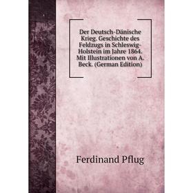 Книга Der Deutsch-Dänische Krieg. Geschichte des Feldzugs in Schleswig-Holstein im Jahre 1864. Mit Illustrationen von A. Beck. (German Edition)
Книга Der Deutsch-Dänische Krieg. Geschichte des Feldzugs in Schleswig-Holstein im Jahre 1864. Mit Illustrationen von A. Beck. (German Edition)