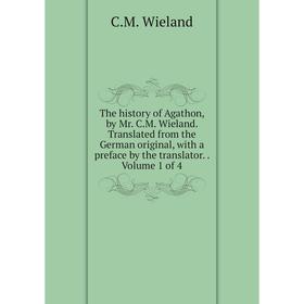 Книга The history of Agathon, by Mr. C. M. Wieland. Translated from the German original, with a preface by the translator.. Volume 1 of 4
Книга The history of Agathon, by Mr. C. M. Wieland. Translated from the German original, with a preface by the translator.. Volume 1 of 4