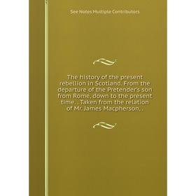 Книга The history of the present rebellion in Scotland. From the departure of the Pretender's son from Rome, down to the present time.. Taken from the
Книга The history of the present rebellion in Scotland. From the departure of the Pretender's son from Rome, down to the present time.. Taken from the