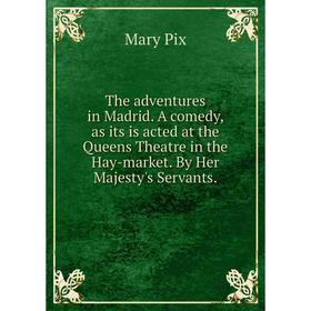 Книга The adventures in Madrid. A comedy, as its is acted at the Queens Theatre in the Hay-market. By Her Majesty's Servants.
Книга The adventures in Madrid. A comedy, as its is acted at the Queens Theatre in the Hay-market. By Her Majesty's Servants.