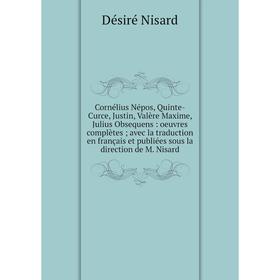 Книга Cornélius Népos, Quinte-Curce, Justin, Valère Maxime, Julius Obsequens: oeuvres complètes; avec la traduction en français et publiées sous la di
Книга Cornélius Népos, Quinte-Curce, Justin, Valère Maxime, Julius Obsequens: oeuvres complètes; avec la traduction en français et publiées sous la di