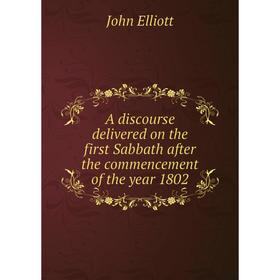 Книга A discourse delivered on the first Sabbath after the commencement of the year 1802
Книга A discourse delivered on the first Sabbath after the commencement of the year 1802