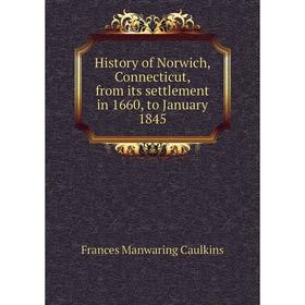 Книга History of Norwich, Connecticut, from its settlement in 1660, to January 1845
Книга History of Norwich, Connecticut, from its settlement in 1660, to January 1845