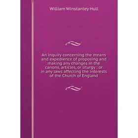 Книга An inquiry concerning the means and expedience of proposing and making any changes in the canons, articles, or liturgy: or in any laws affecting
Книга An inquiry concerning the means and expedience of proposing and making any changes in the canons, articles, or liturgy: or in any laws affecting