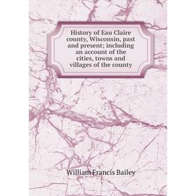 Книга History of Eau Claire county, Wisconsin, past and present; including an account of the cities, towns and villages of the county
Книга History of Eau Claire county, Wisconsin, past and present; including an account of the cities, towns and villages of the county