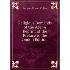 Книга Religious Demands of the Age: A Reprint of the Preface to the London Edition.
Книга Religious Demands of the Age: A Reprint of the Preface to the London Edition.