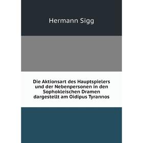 Книга Die Aktionsart des Hauptspielers und der Nebenpersonen in den Sophokleischen Dramen dargestellt am Oidipus Tyrannos
Книга Die Aktionsart des Hauptspielers und der Nebenpersonen in den Sophokleischen Dramen dargestellt am Oidipus Tyrannos