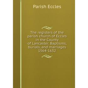 Книга The registers of the parish church of Eccles in the County of Lancaster. Baptisms, burials, and marriages 1564-1632
Книга The registers of the parish church of Eccles in the County of Lancaster. Baptisms, burials, and marriages 1564-1632