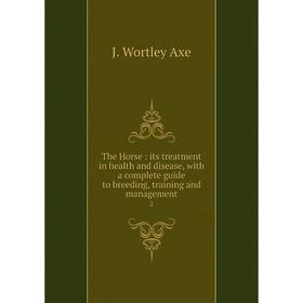 Книга The Horse: its treatment in health and disease, with a complete guide to breeding, training and management 2
Книга The Horse: its treatment in health and disease, with a complete guide to breeding, training and management 2