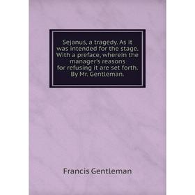 Книга Sejanus, a tragedy. As it was intended for the stage. With a preface, wherein the manager's reasons for refusing it are set forth. By Mr. Gentle
Книга Sejanus, a tragedy. As it was intended for the stage. With a preface, wherein the manager's reasons for refusing it are set forth. By Mr. Gentle