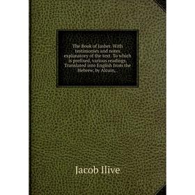 Книга The Book of Jasher. With testimonies and notes explanatory of the text. To which is prefixed, various readings. Translated into English from the
Книга The Book of Jasher. With testimonies and notes explanatory of the text. To which is prefixed, various readings. Translated into English from the