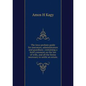 Книга The Iowa probate guide for executors, administrators and guardians: containing a brief comment on the law of wills, and all the forms necessary
Книга The Iowa probate guide for executors, administrators and guardians: containing a brief comment on the law of wills, and all the forms necessary