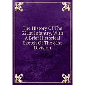 Книга The History Of The 321st Infantry, With A Brief Historical Sketch Of The 81st Division
Книга The History Of The 321st Infantry, With A Brief Historical Sketch Of The 81st Division