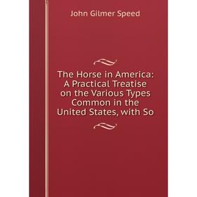 Книга The Horse in America: A Practical Treatise on the Various Types Common in the United States, with So
Книга The Horse in America: A Practical Treatise on the Various Types Common in the United States, with So