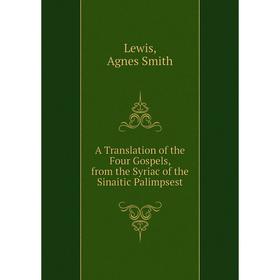 Книга A Translation of the Four Gospels, from the Syriac of the Sinaitic Palimpsest
Книга A Translation of the Four Gospels, from the Syriac of the Sinaitic Palimpsest