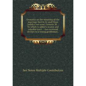 Книга Eronania on the misusing of the marriage-bed by Er and Onan Judah's two sons: Genesis 38.. To which is added a scarce and valuable tract.. two r
Книга Eronania on the misusing of the marriage-bed by Er and Onan Judah's two sons: Genesis 38.. To which is added a scarce and valuable tract.. two r