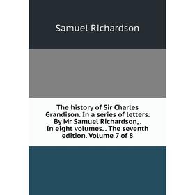 Книга The history of Sir Charles Grandison. In a series of letters. By Mr Samuel Richardson,. In eight volumes.. The seventh edition. Volume 7 of 8
Книга The history of Sir Charles Grandison. In a series of letters. By Mr Samuel Richardson,. In eight volumes.. The seventh edition. Volume 7 of 8