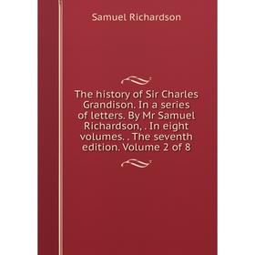 Книга The history of Sir Charles Grandison. In a series of letters. By Mr Samuel Richardson,. In eight volumes.. The seventh edition. Volume 2 of 8
Книга The history of Sir Charles Grandison. In a series of letters. By Mr Samuel Richardson,. In eight volumes.. The seventh edition. Volume 2 of 8