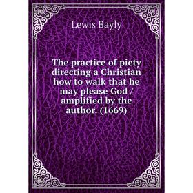 Книга The practice of piety directing a Christian how to walk that he may please God / amplified by the author. (1669)
Книга The practice of piety directing a Christian how to walk that he may please God / amplified by the author. (1669)