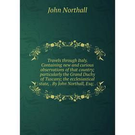 Книга Travels through Italy. Containing new and curious observations of that country; particularly the Grand Duchy of Tuscany; the ecclesiastical stat
Книга Travels through Italy. Containing new and curious observations of that country; particularly the Grand Duchy of Tuscany; the ecclesiastical stat