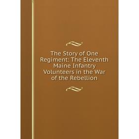 Книга The Story of One Regiment: The Eleventh Maine Infantry Volunteers in the War of the Rebellion
Книга The Story of One Regiment: The Eleventh Maine Infantry Volunteers in the War of the Rebellion