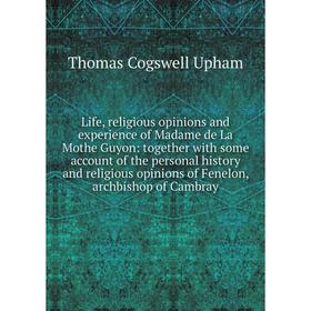 Книга Life, religious opinions and experience of Madame de La Mothe Guyon: together with some account of the personal history and religious opinions
Книга Life, religious opinions and experience of Madame de La Mothe Guyon: together with some account of the personal history and religious opinions