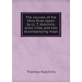 Книга The courses of the Ohio River taken by Lt. T. Hutchins, anno 1766, and two accompanying maps
Книга The courses of the Ohio River taken by Lt. T. Hutchins, anno 1766, and two accompanying maps