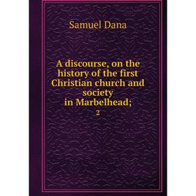 Книга A discourse, on the history of the first Christian church and society in Marbelhead; 2
Книга A discourse, on the history of the first Christian church and society in Marbelhead; 2