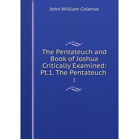Книга The Pentateuch and Book of Joshua Critically Examined: Pt. 1. The Pentateuch. 1
Книга The Pentateuch and Book of Joshua Critically Examined: Pt. 1. The Pentateuch. 1