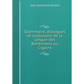 Книга Grammaire, dialogues et voabulaire de la langue des Bohémiens ou Cigains
Книга Grammaire, dialogues et voabulaire de la langue des Bohémiens ou Cigains