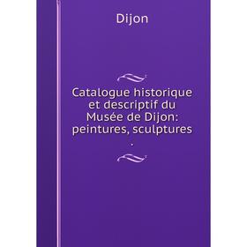 Книга Catalogue historique et descriptif du Musée de Dijon: peintures, sculptures.
Книга Catalogue historique et descriptif du Musée de Dijon: peintures, sculptures.