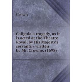 Книга Caligula a tragedy, as it is acted at the Theatre Royal, by His Majesty's servants / written by Mr. Crowne. (1698)
Книга Caligula a tragedy, as it is acted at the Theatre Royal, by His Majesty's servants / written by Mr. Crowne. (1698)