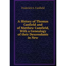 Книга A History of Thomas Canfield and of Matthew Camfield, With a Genealogy of their Descendants in New
Книга A History of Thomas Canfield and of Matthew Camfield, With a Genealogy of their Descendants in New