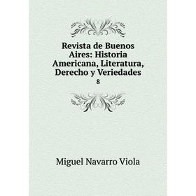 Книга Revista de Buenos Aires: Historia Americana, Literatura, Derecho y Veriedades 8
Книга Revista de Buenos Aires: Historia Americana, Literatura, Derecho y Veriedades 8