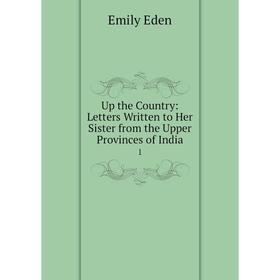 Книга Up the Country: Letters Written to Her Sister from the Upper Provinces of India 1
Книга Up the Country: Letters Written to Her Sister from the Upper Provinces of India 1