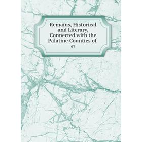 Книга Remains, Historical and Literary, Connected with the Palatine Counties of. 67
Книга Remains, Historical and Literary, Connected with the Palatine Counties of. 67