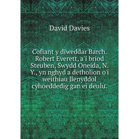 Книга Cofiant y diweddar Barch. Robert Everett, a'i briod Steuben, Swydd Oneida, N. Y., yn nghyd a detholion o'i weithiau llenyddol cyhoeddedig gan ei
Книга Cofiant y diweddar Barch. Robert Everett, a'i briod Steuben, Swydd Oneida, N. Y., yn nghyd a detholion o'i weithiau llenyddol cyhoeddedig gan ei