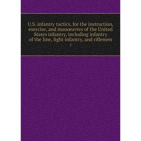Книга U. S. infantry tactics, for the instruction, exercise, and manœuvres of the United States infantry, including infantry of the line, light infant
Книга U. S. infantry tactics, for the instruction, exercise, and manœuvres of the United States infantry, including infantry of the line, light infant